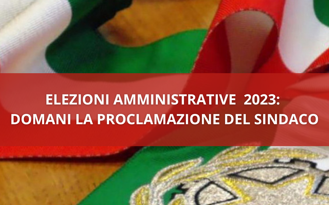 ELEZIONI AMMINISTRATIVE 2023: DOMANI LA PROCLAMAZIONE DEL SINDACO